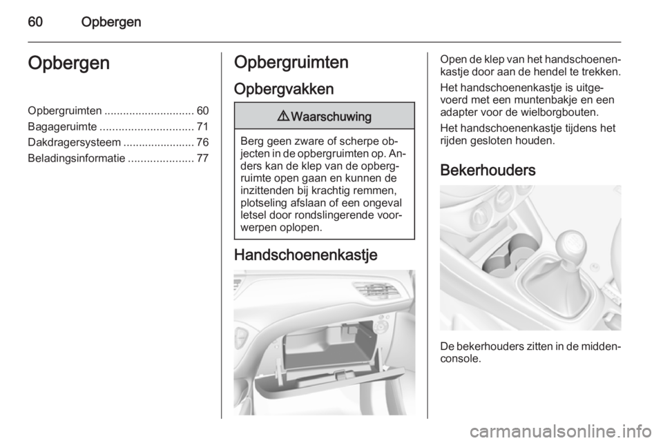 OPEL CORSA 2015.75  Gebruikershandleiding (in Dutch) 60OpbergenOpbergenOpbergruimten............................. 60
Bagageruimte .............................. 71
Dakdragersysteem ....................... 76
Beladingsinformatie .....................77Op