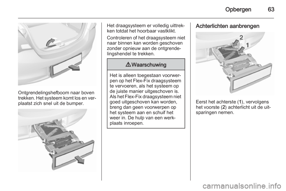 OPEL CORSA 2015.75  Gebruikershandleiding (in Dutch) Opbergen63
Ontgrendelingshefboom naar boven
trekken. Het systeem komt los en ver‐
plaatst zich snel uit de bumper.
Het draagsysteem er volledig uittrek‐
ken totdat het hoorbaar vastklikt.
Controle