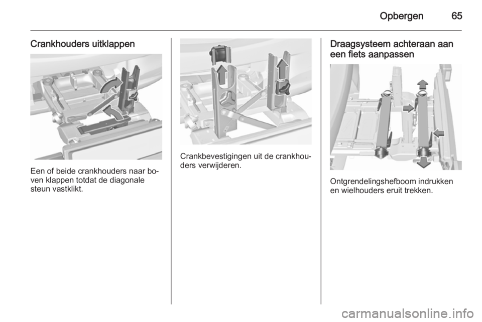OPEL CORSA 2015.75  Gebruikershandleiding (in Dutch) Opbergen65
Crankhouders uitklappen
Een of beide crankhouders naar bo‐
ven klappen totdat de diagonale
steun vastklikt.
Crankbevestigingen uit de crankhou‐
ders verwijderen.
Draagsysteem achteraan 