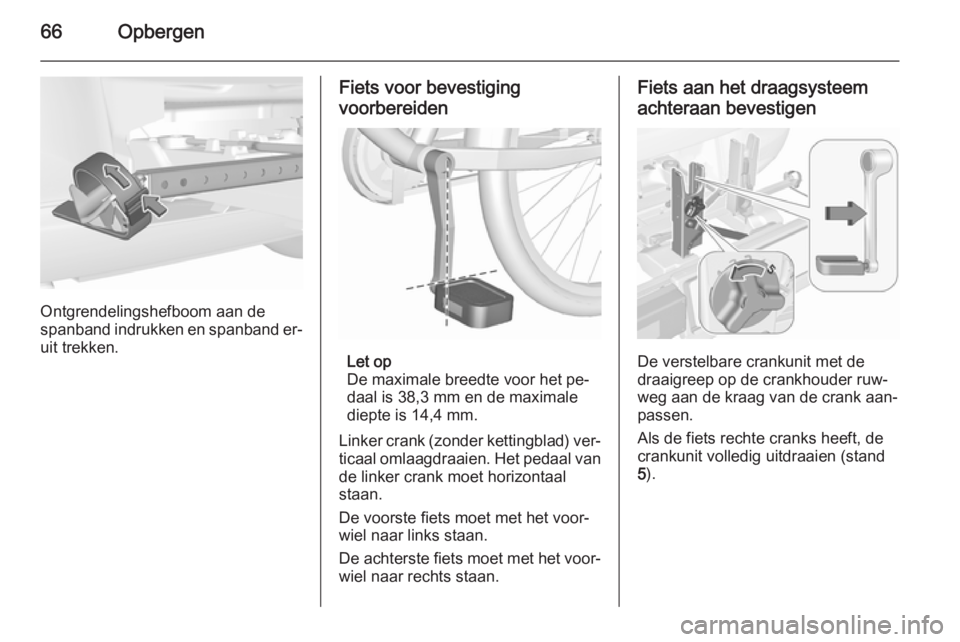 OPEL CORSA 2015.75  Gebruikershandleiding (in Dutch) 66Opbergen
Ontgrendelingshefboom aan de
spanband indrukken en spanband er‐ uit trekken.
Fiets voor bevestiging
voorbereiden
Let op
De maximale breedte voor het pe‐
daal is 38,3 mm en de maximale
d