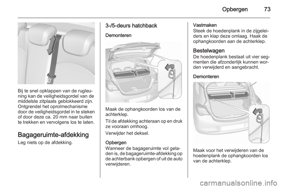 OPEL CORSA 2015.75 Gebruikershandleiding (in Dutch) Opbergen73
Bij te snel opklappen van de rugleu‐
ning kan de veiligheidsgordel van de
middelste zitplaats geblokkeerd zijn.
Ontgrendel het oprolmechanisme
door de veiligheidsgordel in te steken of do OPEL CORSA 2015.75 Gebruikershandleiding (in Dutch) Opbergen73
Bij te snel opklappen van de rugleu‐
ning kan de veiligheidsgordel van de
middelste zitplaats geblokkeerd zijn.
Ontgrendel het oprolmechanisme
door de veiligheidsgordel in te steken of do