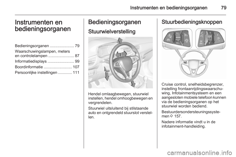 OPEL CORSA 2015.75 Gebruikershandleiding (in Dutch) Instrumenten en bedieningsorganen79Instrumenten en
bedieningsorganenBedieningsorganen ......................79
Waarschuwingslampen, meters
en controlelampen .......................87
Informatiedisplay OPEL CORSA 2015.75 Gebruikershandleiding (in Dutch) Instrumenten en bedieningsorganen79Instrumenten en
bedieningsorganenBedieningsorganen ......................79
Waarschuwingslampen, meters
en controlelampen .......................87
Informatiedisplay