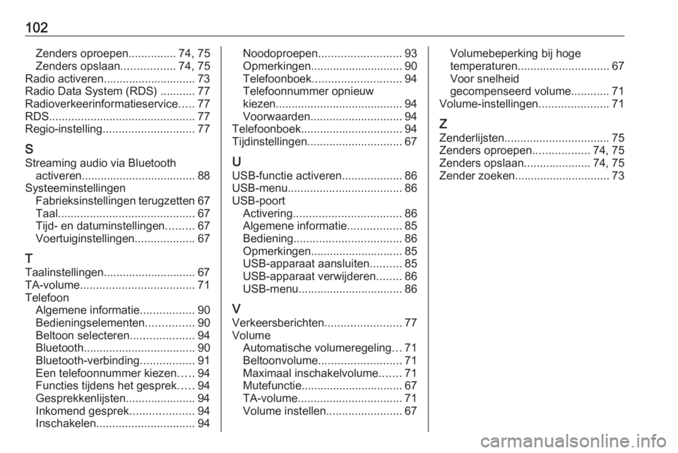 OPEL CORSA 2016  Handleiding Infotainment (in Dutch) 102Zenders oproepen...............74, 75
Zenders opslaan .................74, 75
Radio activeren............................. 73
Radio Data System (RDS) ........... 77
Radioverkeerinformatieservice ..