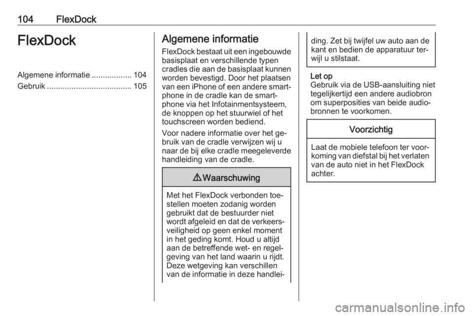 OPEL CORSA 2016  Handleiding Infotainment (in Dutch) 104FlexDockFlexDockAlgemene informatie..................104
Gebruik ...................................... 105Algemene informatie
FlexDock bestaat uit een ingebouwde basisplaat en verschillende typen
