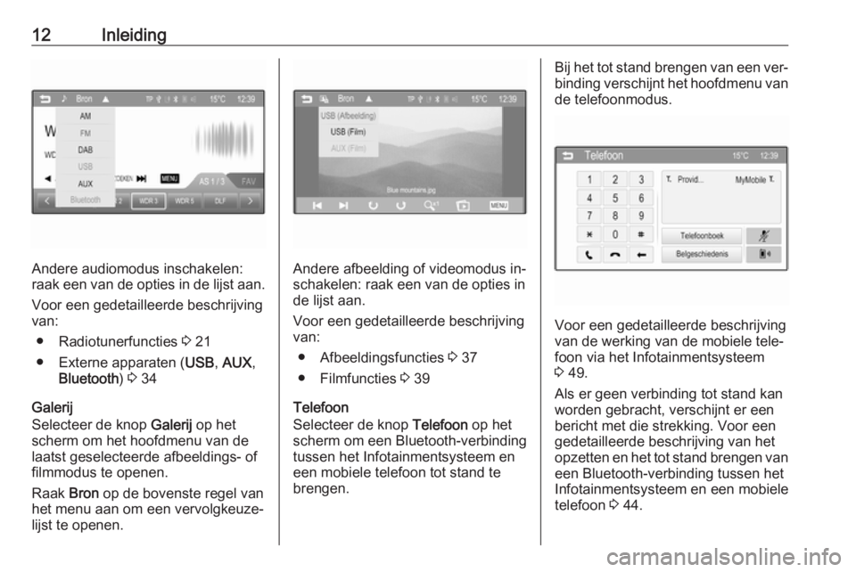 OPEL CORSA 2016  Handleiding Infotainment (in Dutch) 12Inleiding
Andere audiomodus inschakelen:
raak een van de opties in de lijst aan.
Voor een gedetailleerde beschrijving
van:
● Radiotunerfuncties  3 21
● Externe apparaten ( USB, AUX ,
Bluetooth )