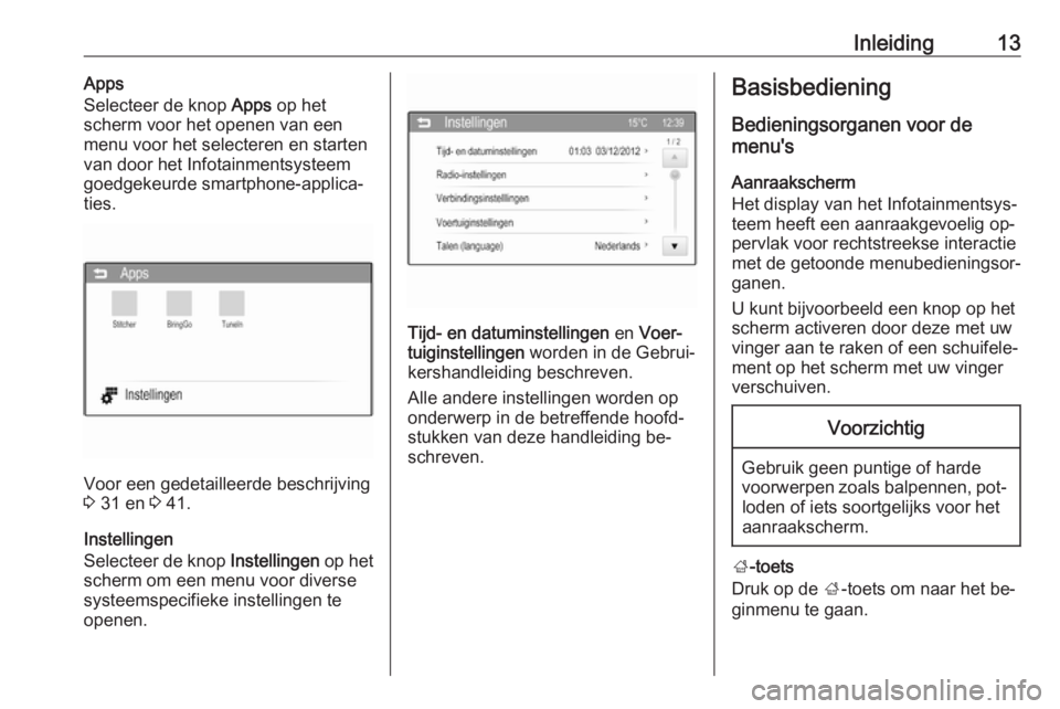 OPEL CORSA 2016  Handleiding Infotainment (in Dutch) Inleiding13Apps
Selecteer de knop  Apps op het
scherm voor het openen van een
menu voor het selecteren en starten
van door het Infotainmentsysteem
goedgekeurde smartphone-applica‐
ties.
Voor een ged