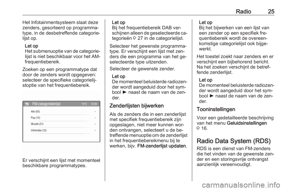 OPEL CORSA 2016  Handleiding Infotainment (in Dutch) Radio25Het Infotainmentsysteem slaat deze
zenders, gesorteerd op programma‐
type, in de desbetreffende categorie‐
lijst op.
Let op
Het submenuoptie van de categorie‐
lijst is niet beschikbaar vo