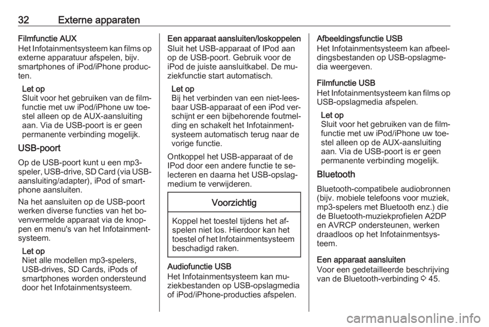 OPEL CORSA 2016  Handleiding Infotainment (in Dutch) 32Externe apparatenFilmfunctie AUX
Het Infotainmentsysteem kan films op externe apparatuur afspelen, bijv.
smartphones of iPod/iPhone produc‐
ten.
Let op
Sluit voor het gebruiken van de film‐
func