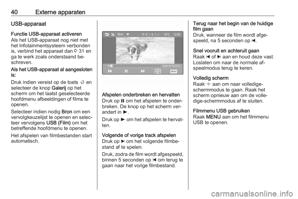 OPEL CORSA 2016  Handleiding Infotainment (in Dutch) 40Externe apparatenUSB-apparaat
Functie USB-apparaat activeren
Als het USB-apparaat nog niet met
het Infotainmentsysteem verbonden
is, verbind het apparaat dan  3 31 en
ga te werk zoals onderstaand be
