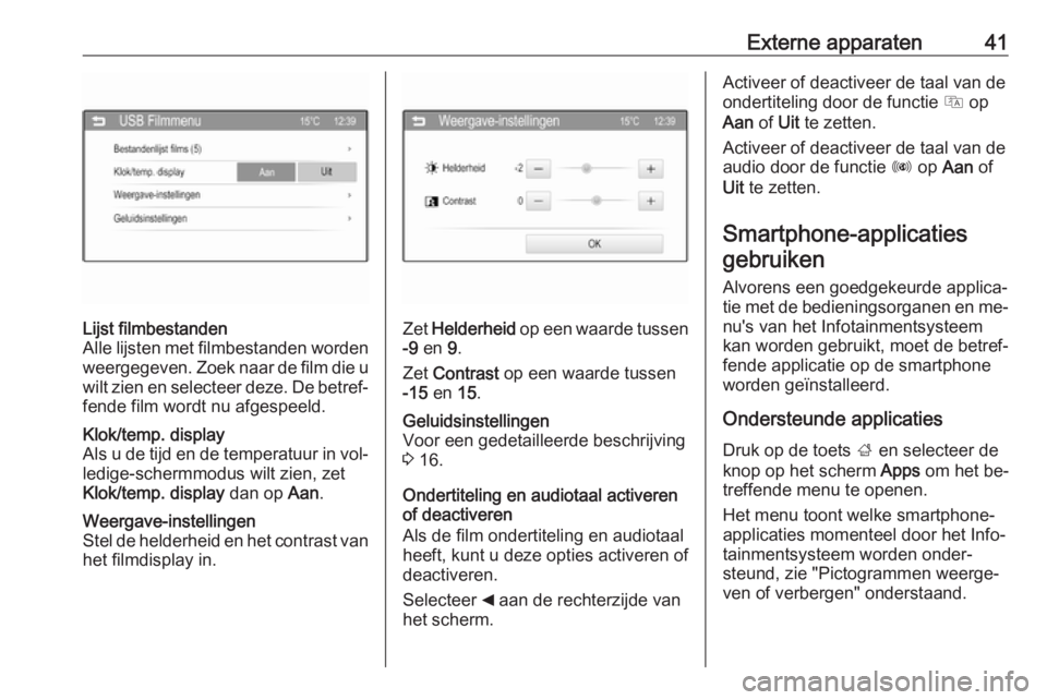 OPEL CORSA 2016  Handleiding Infotainment (in Dutch) Externe apparaten41Lijst filmbestanden
Alle lijsten met filmbestanden worden
weergegeven. Zoek naar de film die u
wilt zien en selecteer deze. De betref‐ fende film wordt nu afgespeeld.Klok/temp. di