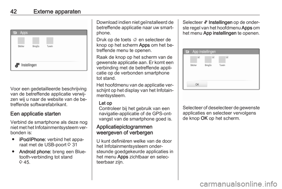 OPEL CORSA 2016  Handleiding Infotainment (in Dutch) 42Externe apparaten
Voor een gedetailleerde beschrijving
van de betreffende applicatie verwij‐
zen wij u naar de website van de be‐ treffende softwarefabrikant.
Een applicatie starten
Verbind de s