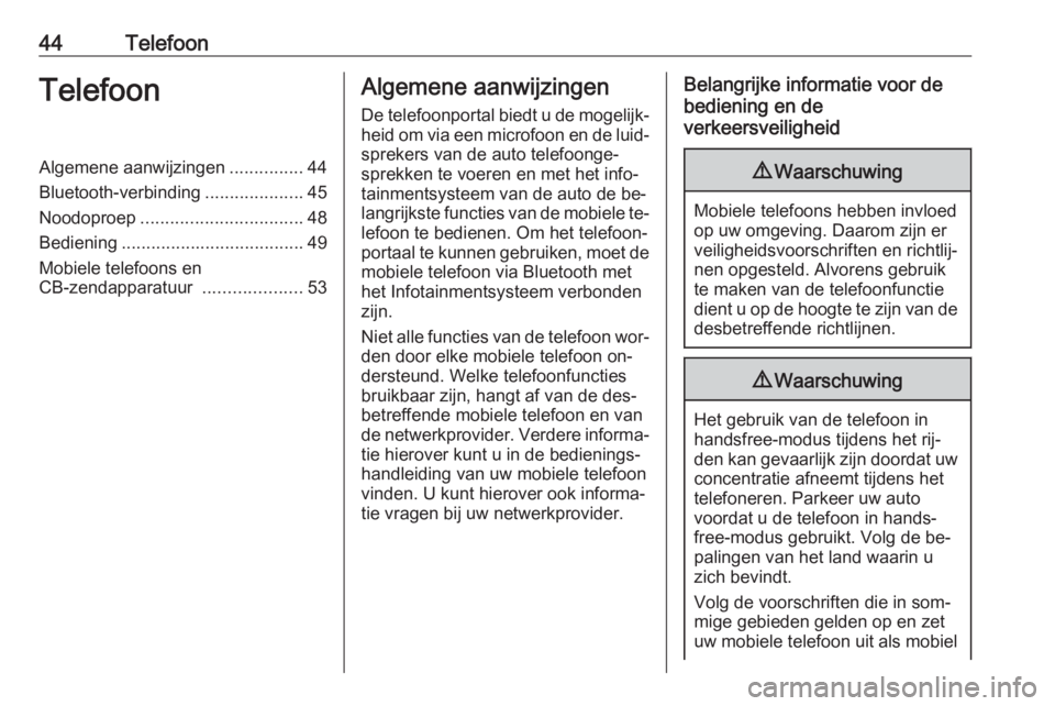 OPEL CORSA 2016  Handleiding Infotainment (in Dutch) 44TelefoonTelefoonAlgemene aanwijzingen...............44
Bluetooth-verbinding ....................45
Noodoproep ................................. 48
Bediening ..................................... 49
