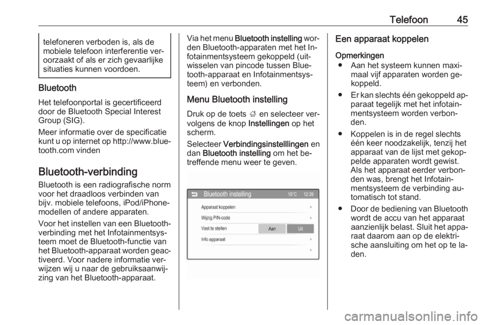OPEL CORSA 2016  Handleiding Infotainment (in Dutch) Telefoon45telefoneren verboden is, als demobiele telefoon interferentie ver‐
oorzaakt of als er zich gevaarlijke
situaties kunnen voordoen.
Bluetooth
Het telefoonportal is gecertificeerddoor de Blue