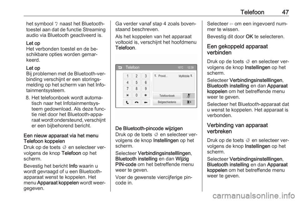 OPEL CORSA 2016  Handleiding Infotainment (in Dutch) Telefoon47het symbool y naast het Bluetooth-
toestel aan dat de functie Streaming
audio via Bluetooth geactiveerd is.
Let op
Het verbonden toestel en de be‐
schikbare opties worden gemar‐
keerd.
L