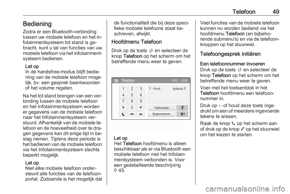 OPEL CORSA 2016  Handleiding Infotainment (in Dutch) Telefoon49BedieningZodra er een Bluetooth-verbinding
tussen uw mobiele telefoon en het in‐
fotainmentsysteem tot stand is ge‐
bracht, kunt u tal van functies van uw
mobiele telefoon via het infota