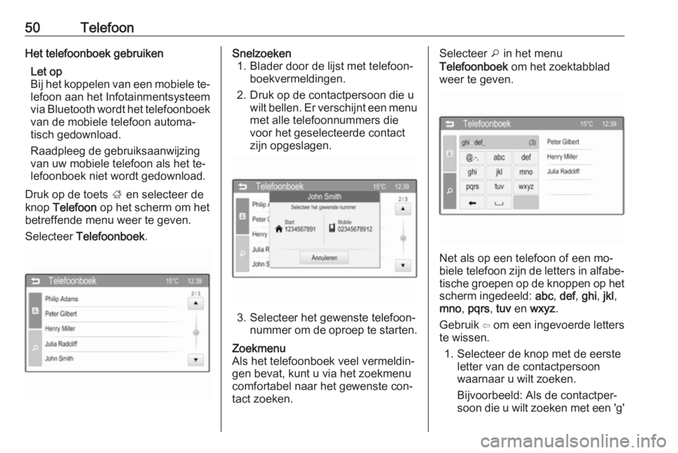 OPEL CORSA 2016  Handleiding Infotainment (in Dutch) 50TelefoonHet telefoonboek gebruikenLet op
Bij het koppelen van een mobiele te‐ lefoon aan het Infotainmentsysteem
via Bluetooth wordt het telefoonboek
van de mobiele telefoon automa‐
tisch gedown