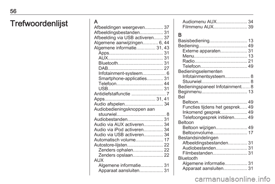 OPEL CORSA 2016  Handleiding Infotainment (in Dutch) 56TrefwoordenlijstAAfbeeldingen weergeven ..............37
Afbeeldingsbestanden ..................31
Afbeelding via USB activeren .......37
Algemene aanwijzingen ...........6, 44
Algemene informatie .