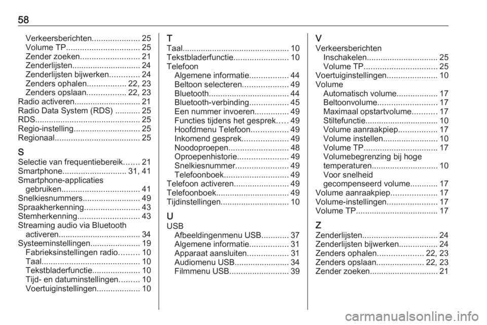 OPEL CORSA 2016 Handleiding Infotainment (in Dutch) 58Verkeersberichten.....................25
Volume TP ................................ 25
Zender zoeken .......................... 21
Zenderlijsten.............................. 24
Zenderlijsten bijwer OPEL CORSA 2016 Handleiding Infotainment (in Dutch) 58Verkeersberichten.....................25
Volume TP ................................ 25
Zender zoeken .......................... 21
Zenderlijsten.............................. 24
Zenderlijsten bijwer