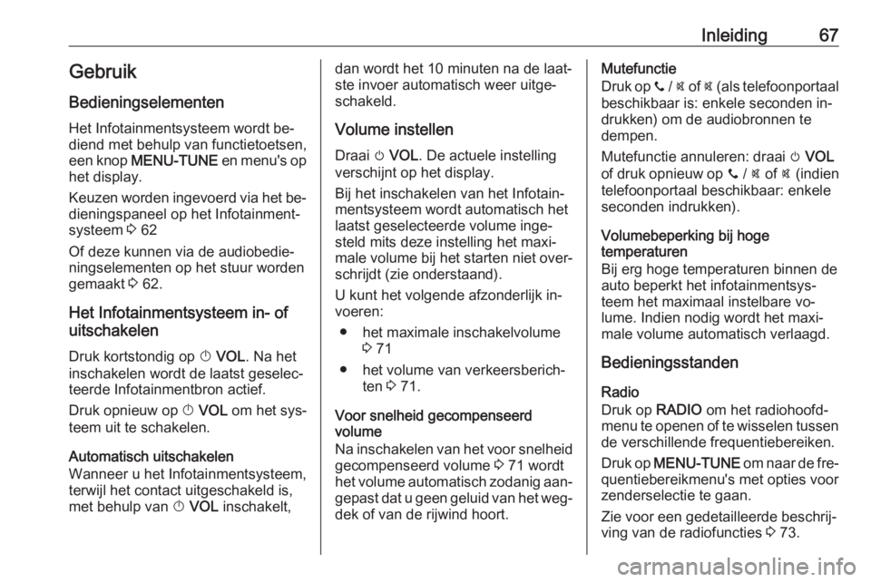 OPEL CORSA 2016  Handleiding Infotainment (in Dutch) Inleiding67GebruikBedieningselementen
Het Infotainmentsysteem wordt be‐
diend met behulp van functietoetsen,
een knop  MENU-TUNE  en menu's op
het display.
Keuzen worden ingevoerd via het be‐
