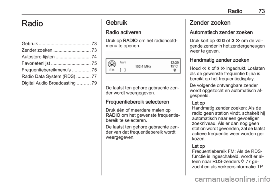 OPEL CORSA 2016 Handleiding Infotainment (in Dutch) Radio73RadioGebruik........................................ 73
Zender zoeken ............................. 73
Autostore-lijsten ........................... 74
Favorietenlijst ......................... OPEL CORSA 2016 Handleiding Infotainment (in Dutch) Radio73RadioGebruik........................................ 73
Zender zoeken ............................. 73
Autostore-lijsten ........................... 74
Favorietenlijst .........................
