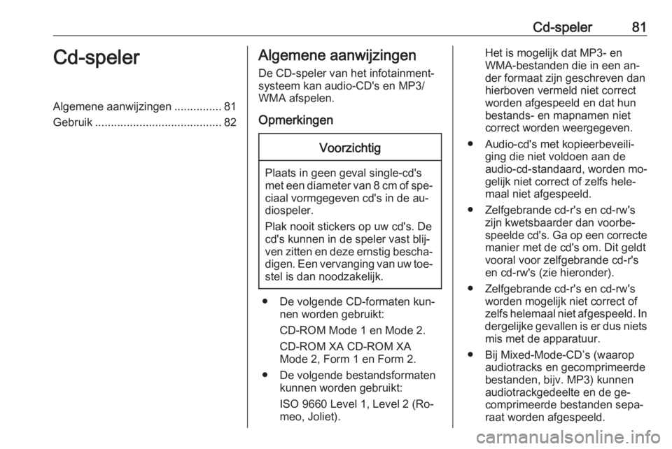 OPEL CORSA 2016 Handleiding Infotainment (in Dutch) Cd-speler81Cd-spelerAlgemene aanwijzingen...............81
Gebruik ........................................ 82Algemene aanwijzingen
De CD-speler van het infotainment‐ systeem kan audio-CD's en M OPEL CORSA 2016 Handleiding Infotainment (in Dutch) Cd-speler81Cd-spelerAlgemene aanwijzingen...............81
Gebruik ........................................ 82Algemene aanwijzingen
De CD-speler van het infotainment‐ systeem kan audio-CD's en M