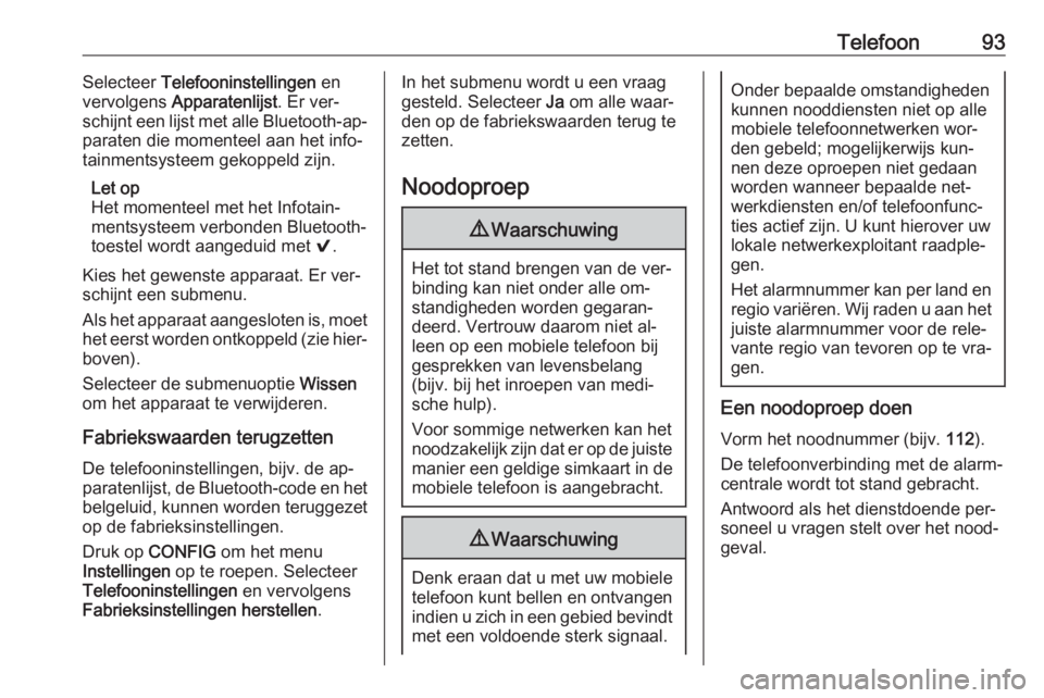 OPEL CORSA 2016 Handleiding Infotainment (in Dutch) Telefoon93Selecteer Telefooninstellingen en
vervolgens Apparatenlijst . Er ver‐
schijnt een lijst met alle Bluetooth-ap‐
paraten die momenteel aan het info‐
tainmentsysteem gekoppeld zijn.
Let OPEL CORSA 2016 Handleiding Infotainment (in Dutch) Telefoon93Selecteer Telefooninstellingen en
vervolgens Apparatenlijst . Er ver‐
schijnt een lijst met alle Bluetooth-ap‐
paraten die momenteel aan het info‐
tainmentsysteem gekoppeld zijn.
Let