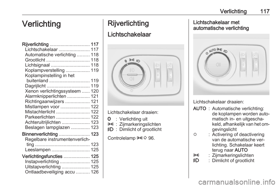 OPEL CORSA 2016 Gebruikershandleiding (in Dutch) Verlichting117VerlichtingRijverlichting.............................. 117
Lichtschakelaar .......................117
Automatische verlichting .........118
Grootlicht ................................. OPEL CORSA 2016 Gebruikershandleiding (in Dutch) Verlichting117VerlichtingRijverlichting.............................. 117
Lichtschakelaar .......................117
Automatische verlichting .........118
Grootlicht .................................