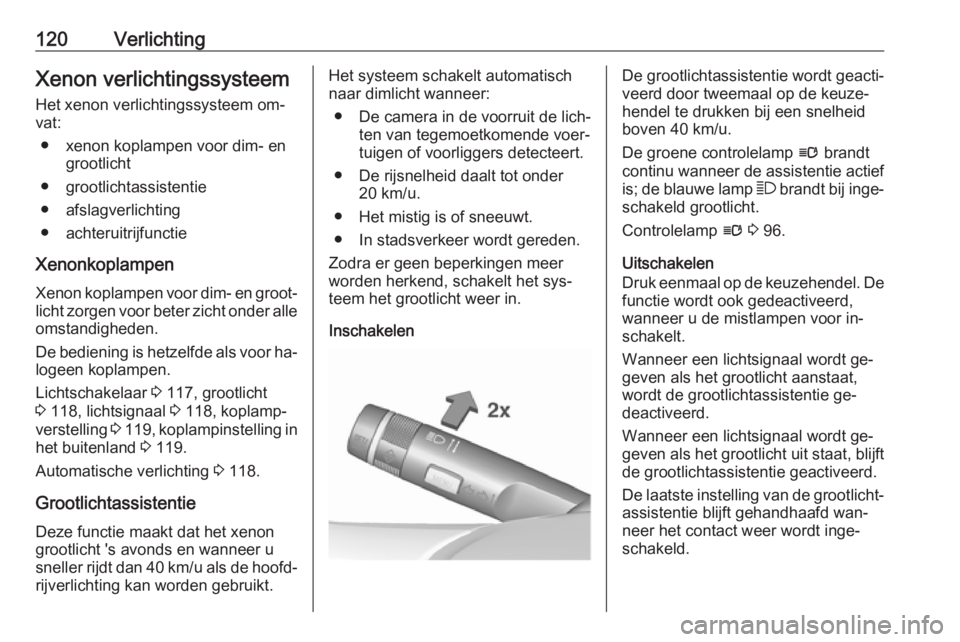 OPEL CORSA 2016  Gebruikershandleiding (in Dutch) 120VerlichtingXenon verlichtingssysteemHet xenon verlichtingssysteem om‐
vat:
● xenon koplampen voor dim- en grootlicht
● grootlichtassistentie
● afslagverlichting
● achteruitrijfunctie
Xeno
