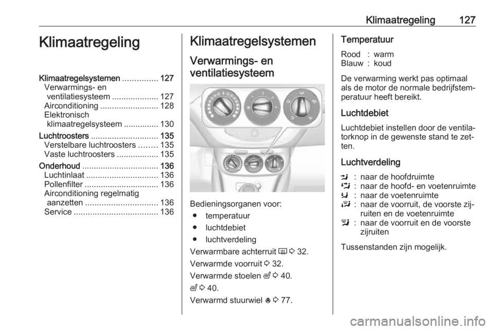 OPEL CORSA 2016  Gebruikershandleiding (in Dutch) Klimaatregeling127KlimaatregelingKlimaatregelsystemen...............127
Verwarmings- en ventilatiesysteem ....................127
Airconditioning ......................... 128
Elektronisch klimaatrege