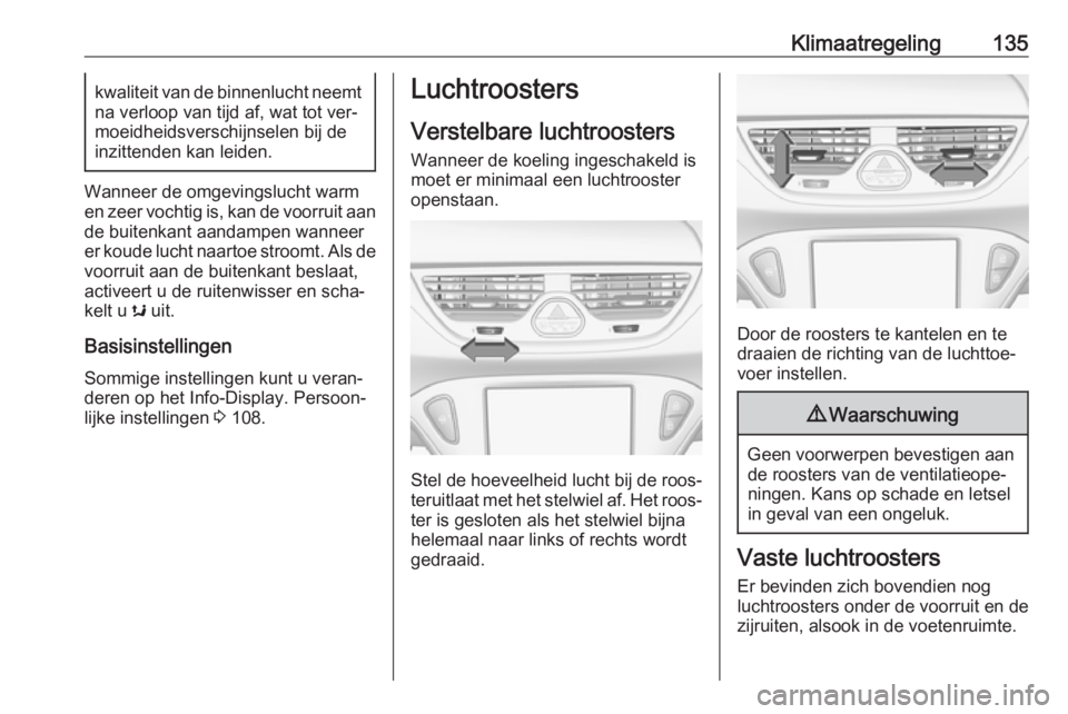 OPEL CORSA 2016 Gebruikershandleiding (in Dutch) Klimaatregeling135kwaliteit van de binnenlucht neemt
na verloop van tijd af, wat tot ver‐ moeidheidsverschijnselen bij deinzittenden kan leiden.
Wanneer de omgevingslucht warm
en zeer vochtig is, ka OPEL CORSA 2016 Gebruikershandleiding (in Dutch) Klimaatregeling135kwaliteit van de binnenlucht neemt
na verloop van tijd af, wat tot ver‐ moeidheidsverschijnselen bij deinzittenden kan leiden.
Wanneer de omgevingslucht warm
en zeer vochtig is, ka