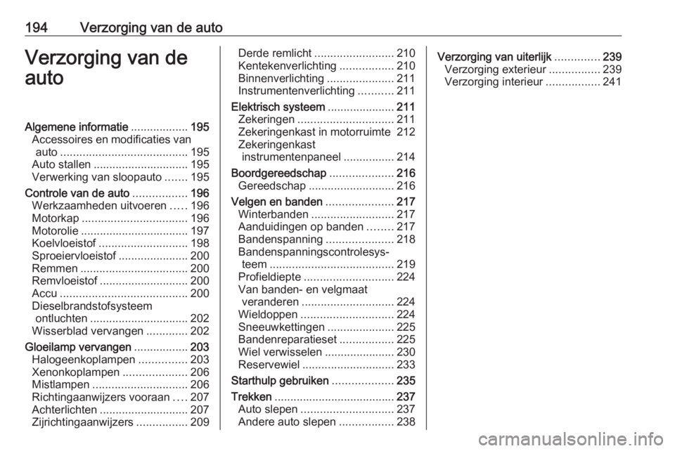 OPEL CORSA 2016 Gebruikershandleiding (in Dutch) 194Verzorging van de autoVerzorging van de
autoAlgemene informatie ..................195
Accessoires en modificaties van auto ........................................ 195
Auto stallen ................ OPEL CORSA 2016 Gebruikershandleiding (in Dutch) 194Verzorging van de autoVerzorging van de
autoAlgemene informatie ..................195
Accessoires en modificaties van auto ........................................ 195
Auto stallen ................