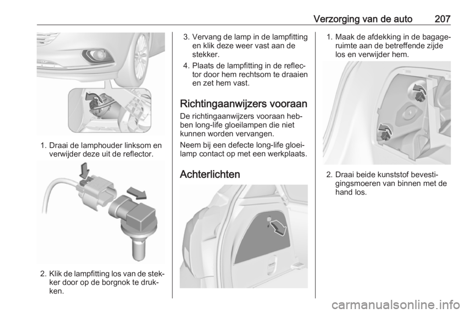 OPEL CORSA 2016 Gebruikershandleiding (in Dutch) Verzorging van de auto207
1. Draai de lamphouder linksom enverwijder deze uit de reflector.
2.Klik de lampfitting los van de stek‐
ker door op de borgnok te druk‐
ken.
3. Vervang de lamp in de lam OPEL CORSA 2016 Gebruikershandleiding (in Dutch) Verzorging van de auto207
1. Draai de lamphouder linksom enverwijder deze uit de reflector.
2.Klik de lampfitting los van de stek‐
ker door op de borgnok te druk‐
ken.
3. Vervang de lamp in de lam