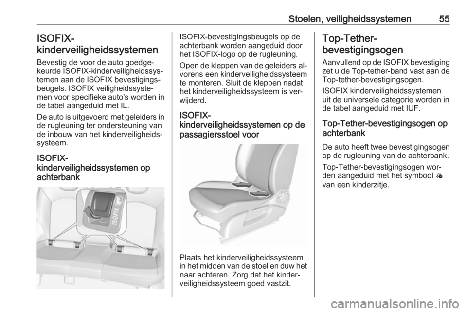 OPEL CORSA 2016 Gebruikershandleiding (in Dutch) Stoelen, veiligheidssystemen55ISOFIX-
kinderveiligheidssystemen
Bevestig de voor de auto goedge‐
keurde ISOFIX-kinderveiligheidssys‐
temen aan de ISOFIX bevestigings‐
beugels. ISOFIX veiligheid OPEL CORSA 2016 Gebruikershandleiding (in Dutch) Stoelen, veiligheidssystemen55ISOFIX-
kinderveiligheidssystemen
Bevestig de voor de auto goedge‐
keurde ISOFIX-kinderveiligheidssys‐
temen aan de ISOFIX bevestigings‐
beugels. ISOFIX veiligheid