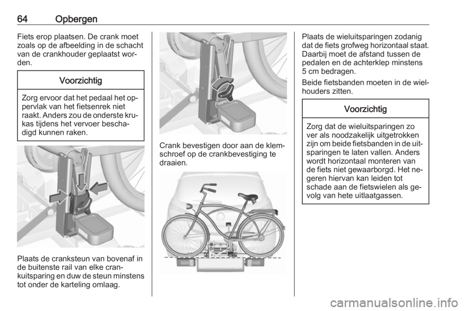 OPEL CORSA 2016 Gebruikershandleiding (in Dutch) 64OpbergenFiets erop plaatsen. De crank moet
zoals op de afbeelding in de schacht
van de crankhouder geplaatst wor‐
den.Voorzichtig
Zorg ervoor dat het pedaal het op‐ pervlak van het fietsenrek ni OPEL CORSA 2016 Gebruikershandleiding (in Dutch) 64OpbergenFiets erop plaatsen. De crank moet
zoals op de afbeelding in de schacht
van de crankhouder geplaatst wor‐
den.Voorzichtig
Zorg ervoor dat het pedaal het op‐ pervlak van het fietsenrek ni