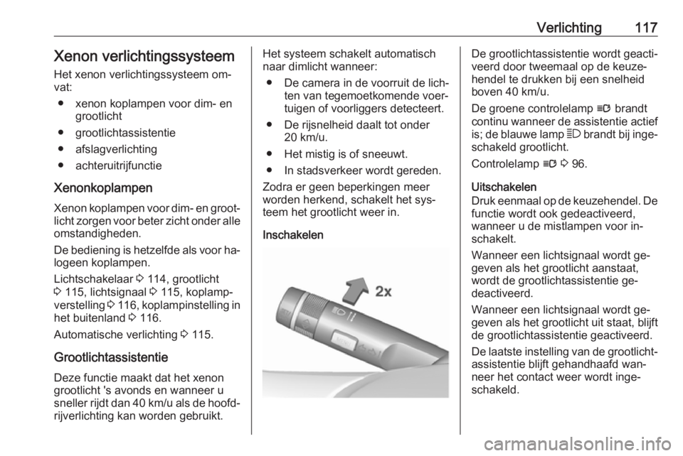 OPEL CORSA 2016.5 Gebruikershandleiding (in Dutch) Verlichting117Xenon verlichtingssysteemHet xenon verlichtingssysteem om‐
vat:
● xenon koplampen voor dim- en grootlicht
● grootlichtassistentie
● afslagverlichting
● achteruitrijfunctie
Xeno OPEL CORSA 2016.5 Gebruikershandleiding (in Dutch) Verlichting117Xenon verlichtingssysteemHet xenon verlichtingssysteem om‐
vat:
● xenon koplampen voor dim- en grootlicht
● grootlichtassistentie
● afslagverlichting
● achteruitrijfunctie
Xeno