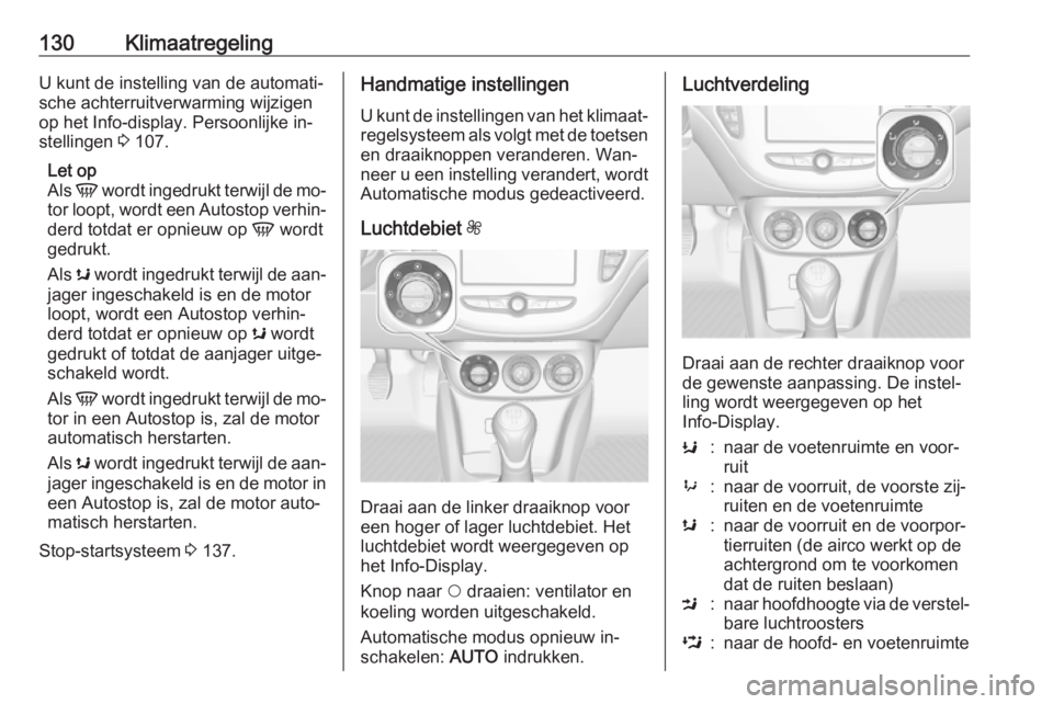 OPEL CORSA 2016.5 Gebruikershandleiding (in Dutch) 130KlimaatregelingU kunt de instelling van de automati‐
sche achterruitverwarming wijzigen
op het Info-display. Persoonlijke in‐
stellingen 3 107.
Let op
Als V wordt ingedrukt terwijl de mo‐
t OPEL CORSA 2016.5 Gebruikershandleiding (in Dutch) 130KlimaatregelingU kunt de instelling van de automati‐
sche achterruitverwarming wijzigen
op het Info-display. Persoonlijke in‐
stellingen 3 107.
Let op
Als V wordt ingedrukt terwijl de mo‐
t
