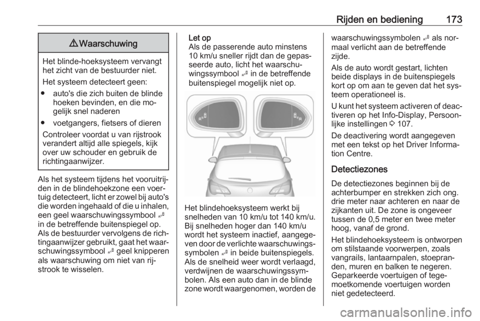 OPEL CORSA 2016.5 Gebruikershandleiding (in Dutch) Rijden en bediening1739Waarschuwing
Het blinde-hoeksysteem vervangt
het zicht van de bestuurder niet.
Het systeem detecteert geen:
● auto's die zich buiten de blinde hoeken bevinden, en die mo OPEL CORSA 2016.5 Gebruikershandleiding (in Dutch) Rijden en bediening1739Waarschuwing
Het blinde-hoeksysteem vervangt
het zicht van de bestuurder niet.
Het systeem detecteert geen:
● auto's die zich buiten de blinde hoeken bevinden, en die mo