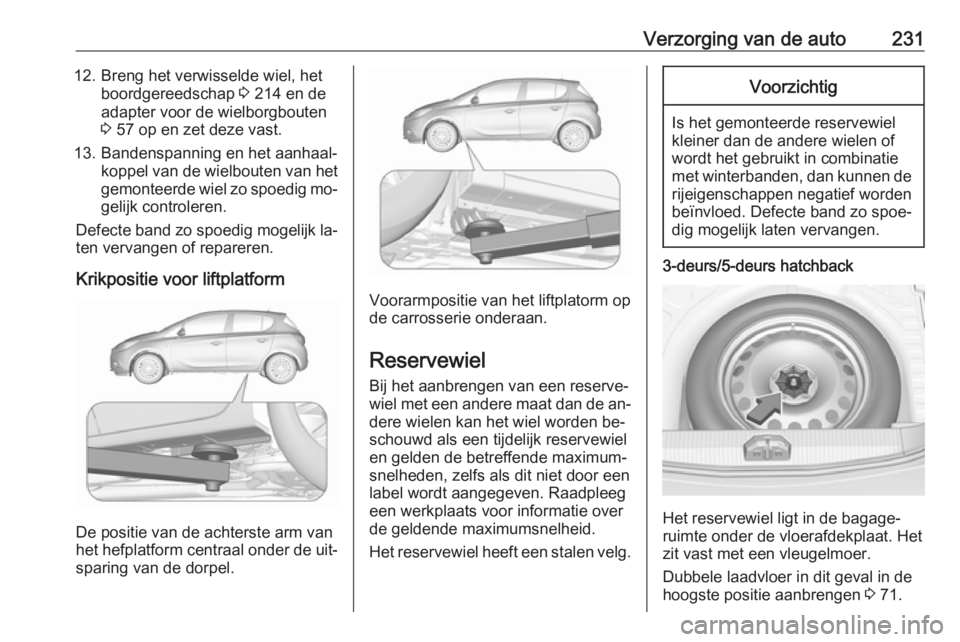 OPEL CORSA 2016.5  Gebruikershandleiding (in Dutch) Verzorging van de auto23112. Breng het verwisselde wiel, hetboordgereedschap  3 214 en de
adapter voor de wielborgbouten
3  57 op en zet deze vast.
13. Bandenspanning en het aanhaal‐ koppel van de w