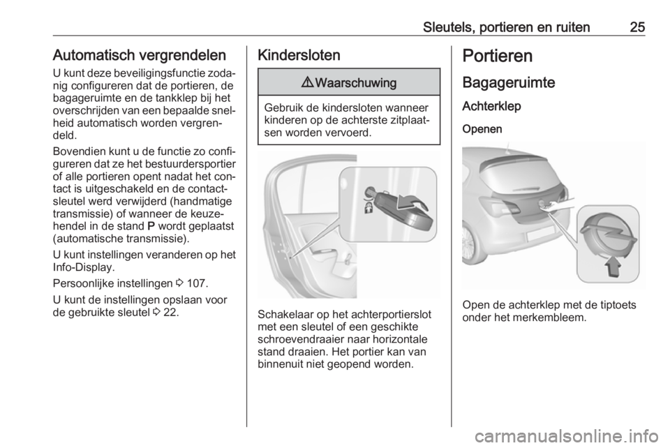 OPEL CORSA 2016.5  Gebruikershandleiding (in Dutch) Sleutels, portieren en ruiten25Automatisch vergrendelen
U kunt deze beveiligingsfunctie zoda‐
nig configureren dat de portieren, de
bagageruimte en de tankklep bij het
overschrijden van een bepaalde