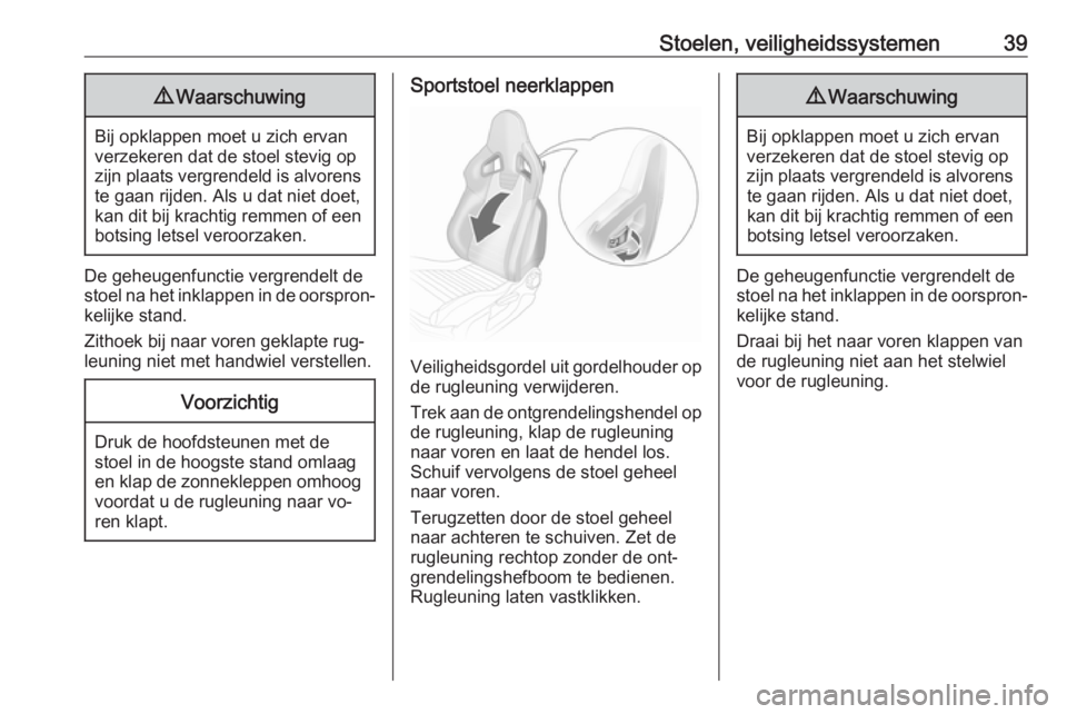 OPEL CORSA 2016.5  Gebruikershandleiding (in Dutch) Stoelen, veiligheidssystemen399Waarschuwing
Bij opklappen moet u zich ervan
verzekeren dat de stoel stevig op
zijn plaats vergrendeld is alvorens te gaan rijden. Als u dat niet doet,
kan dit bij krach
