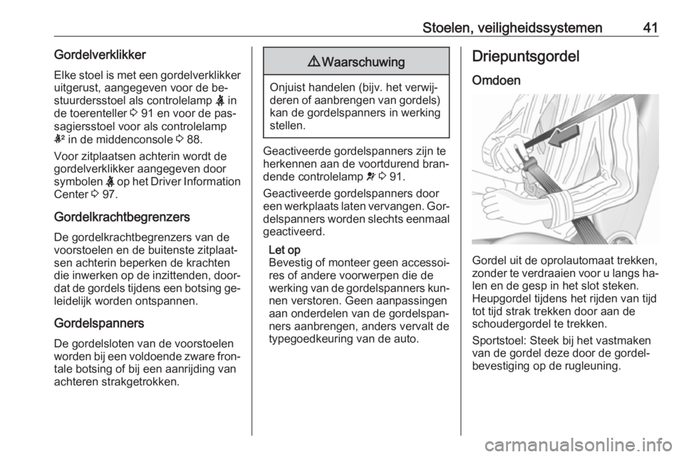 OPEL CORSA 2016.5  Gebruikershandleiding (in Dutch) Stoelen, veiligheidssystemen41GordelverklikkerElke stoel is met een gordelverklikkeruitgerust, aangegeven voor de be‐
stuurdersstoel als controlelamp  X in
de toerenteller  3 91 en voor de pas‐
sa