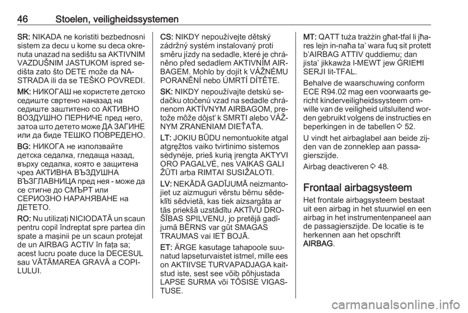 OPEL CORSA 2016.5  Gebruikershandleiding (in Dutch) 46Stoelen, veiligheidssystemenSR: NIKADA ne koristiti bezbednosni
sistem za decu u kome su deca okre‐
nuta unazad na sedištu sa AKTIVNIM VAZDUŠNIM JASTUKOM ispred se‐
dišta zato što DETE može