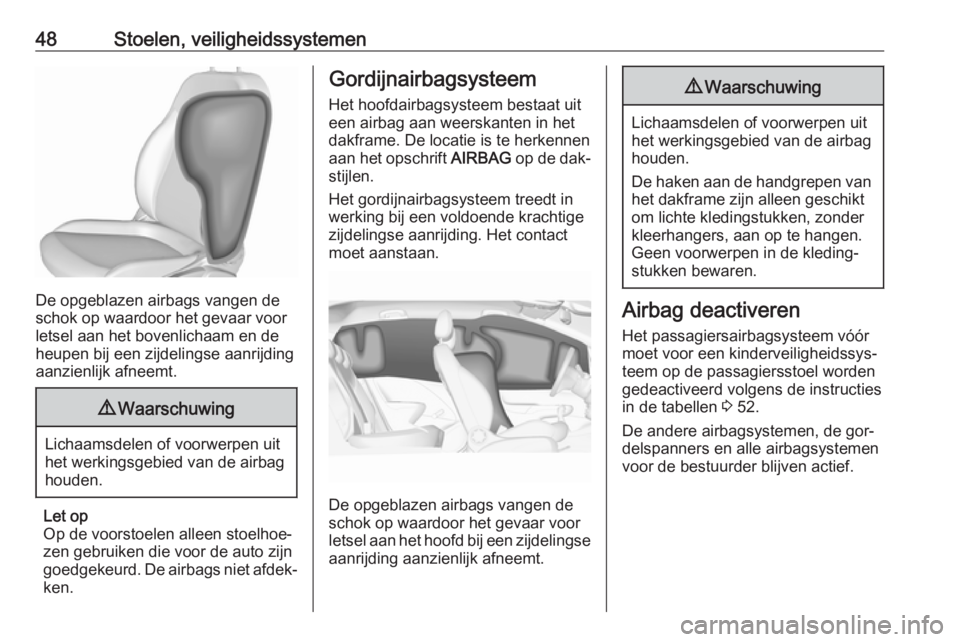 OPEL CORSA 2016.5  Gebruikershandleiding (in Dutch) 48Stoelen, veiligheidssystemen
De opgeblazen airbags vangen de
schok op waardoor het gevaar voor
letsel aan het bovenlichaam en de
heupen bij een zijdelingse aanrijding
aanzienlijk afneemt.
9 Waarschu