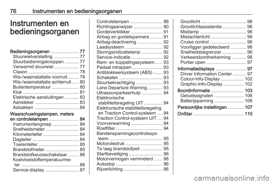 OPEL CORSA 2016.5  Gebruikershandleiding (in Dutch) 76Instrumenten en bedieningsorganenInstrumenten en
bedieningsorganenBedieningsorganen ......................77
Stuurwielverstelling ...................77
Stuurbedieningsknoppen ...........77
Verwarmd 