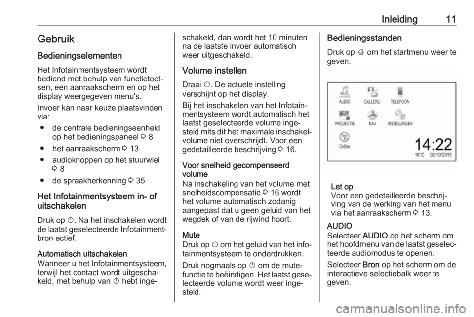 OPEL CORSA 2017  Handleiding Infotainment (in Dutch) Inleiding11GebruikBedieningselementen
Het Infotainmentsysteem wordt
bediend met behulp van functietoet‐
sen, een aanraakscherm en op het
display weergegeven menu's.
Invoer kan naar keuze plaatsv
