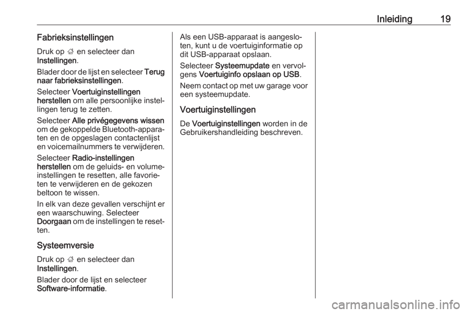 OPEL CORSA 2017  Handleiding Infotainment (in Dutch) Inleiding19FabrieksinstellingenDruk op  ; en selecteer dan
Instellingen .
Blader door de lijst en selecteer  Terug
naar fabrieksinstellingen .
Selecteer  Voertuiginstellingen
herstellen  om alle perso