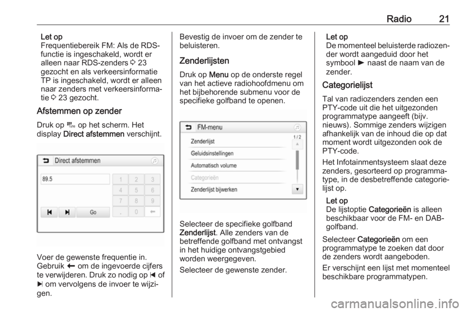 OPEL CORSA 2017  Handleiding Infotainment (in Dutch) Radio21Let op
Frequentiebereik FM: Als de RDS-
functie is ingeschakeld, wordt er
alleen naar RDS-zenders  3 23
gezocht en als verkeersinformatie TP is ingeschakeld, wordt er alleen
naar zenders met ve