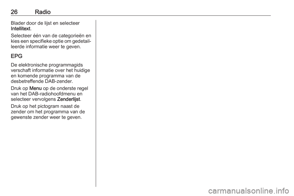 OPEL CORSA 2017  Handleiding Infotainment (in Dutch) 26RadioBlader door de lijst en selecteer
Intellitext .
Selecteer één van de categorieën en kies een specifieke optie om gedetail‐
leerde informatie weer te geven.
EPG De elektronische programmagi