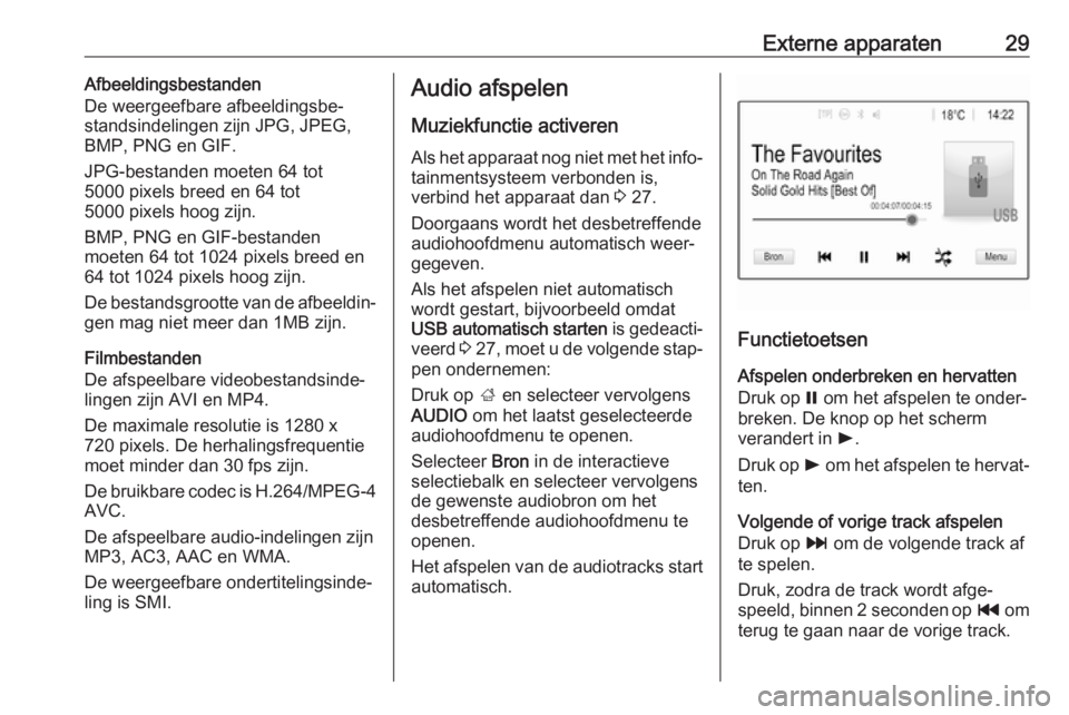 OPEL CORSA 2017  Handleiding Infotainment (in Dutch) Externe apparaten29Afbeeldingsbestanden
De weergeefbare afbeeldingsbe‐
standsindelingen zijn JPG, JPEG,
BMP, PNG en GIF.
JPG-bestanden moeten 64 tot
5000 pixels breed en 64 tot
5000 pixels hoog zijn