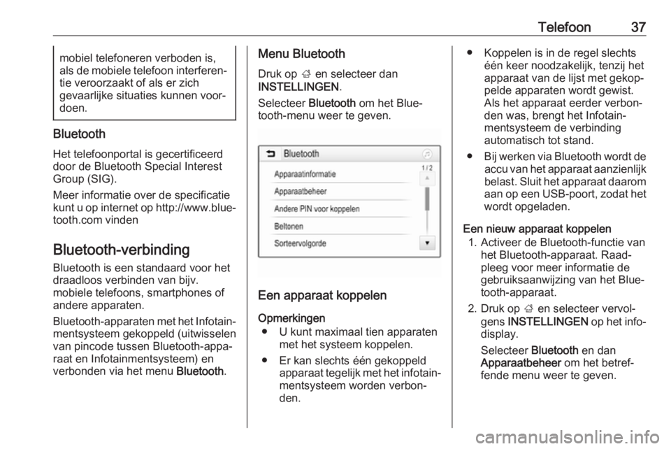 OPEL CORSA 2017  Handleiding Infotainment (in Dutch) Telefoon37mobiel telefoneren verboden is,
als de mobiele telefoon interferen‐
tie veroorzaakt of als er zich
gevaarlijke situaties kunnen voor‐
doen.
Bluetooth
Het telefoonportal is gecertificeerd